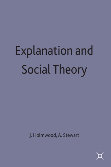 John Holmwood, Alexander Stewart - Explanation and Social Theory, Inbunden