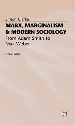 Simon Clarke - Marx, Marginalism and Modern Sociology: From Adam Smith to Max Weber, Inbunden