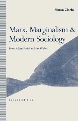 Simon Clarke - Marx, Marginalism and Modern Sociology: From Adam Smith to Max Weber, Häftad