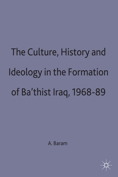 Amatzia Baram - Culture, History and Ideology in the Formation of Ba'thist Iraq,1968-89, Inbunden