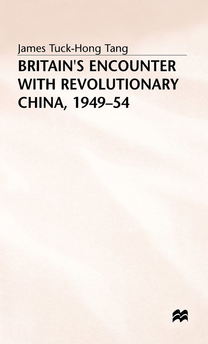James Tuck-Hong Tang, James (Lecturer Tuck-Hong Tang, Tang Tuck-Hong J. - Britain’s Encounter with Revolutionary China, 1949–54, Inbunden