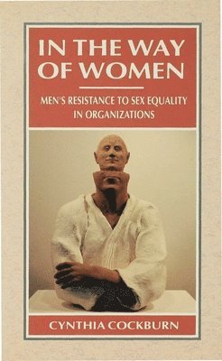 bokomslag In the Way of Women: Men's Resistance to Sex Equality in Organizations