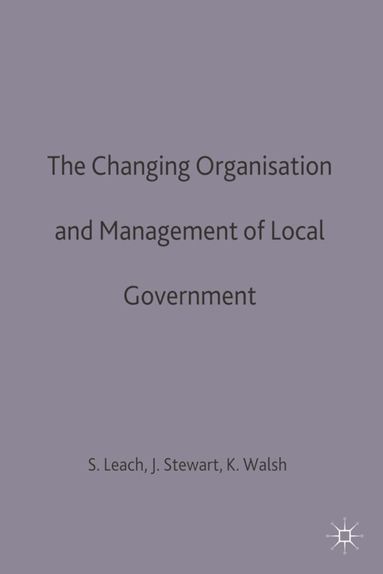 Steve Leach, Kieron Walsh, John Stewart - Changing Organisation and Management of Local Government, Häftad