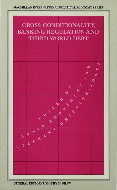 Stephany Griffith-Jones, Ennio Rodriguez - Cross-Conditionality Banking Regulation and Third-World Debt, Inbunden