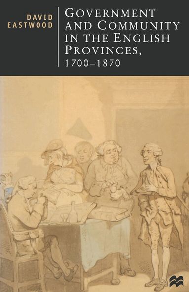 David Eastwood - Government and Community in the English Provinces, 1700–1870, Häftad