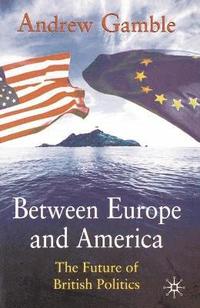 bokomslag Between Europe and America: The Future of British Politics