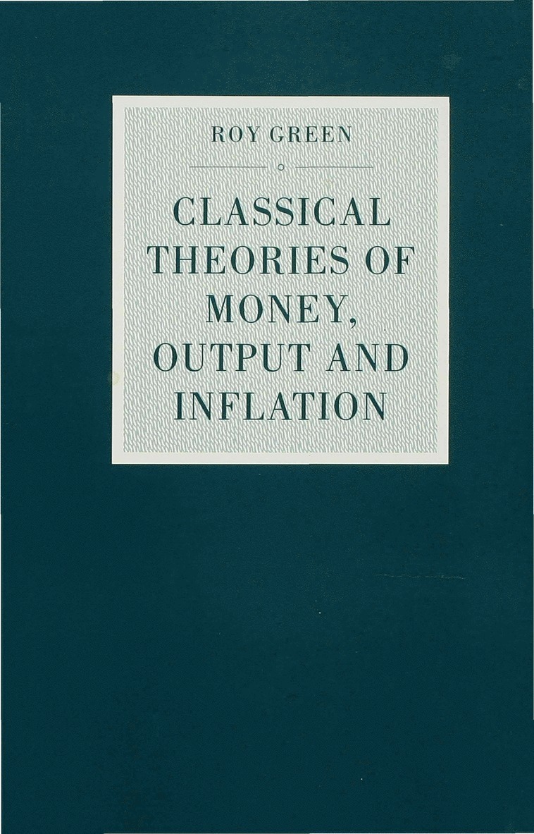 Roy Green, Roy (Senior Lecturer in Economics Green, Anna Green - Classical Theories of Money, Output and Inflation, Inbunden