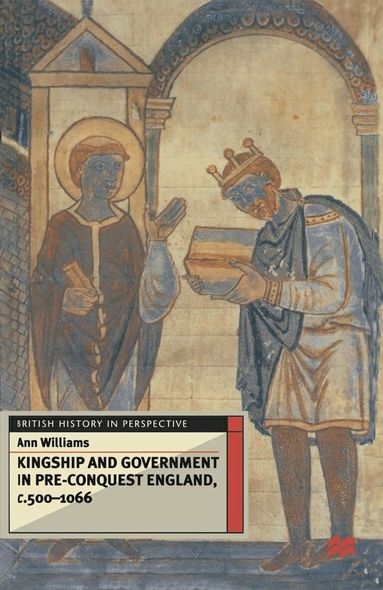 Ann Williams - Kingship and Government in Pre-Conquest England c.500–1066, Inbunden