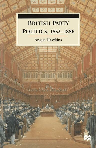 Angus Hawkins - British Party Politics, 1852–1886, Häftad