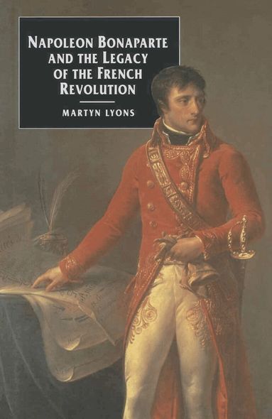 Martyn Lyons - Napoleon Bonaparte and the Legacy of the French Revolution, Häftad