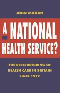 bokomslag A National Health Service?: The Restructuring of Health Care in Britain Since 1979