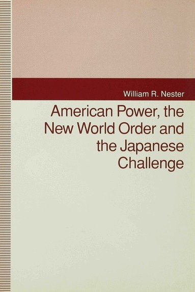 W. Nester - American Power, the New World Order and the Japanese Challenge, Inbunden