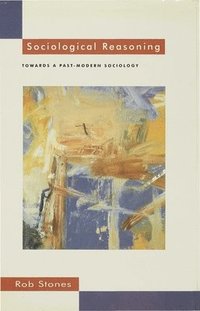 bokomslag Sociological Reasoning: Towards a Past-Modern Sociology