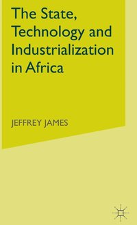 bokomslag The State, Technology and Industrialization in Africa