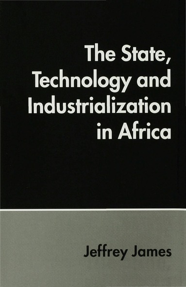 J. James - State, Technology and Industrialization in Africa, Inbunden