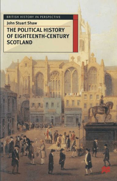 John Shaw - Political History of Eighteenth-Century Scotland, Häftad