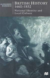 bokomslag British History, 1660-1832: National Identity and Local Culture