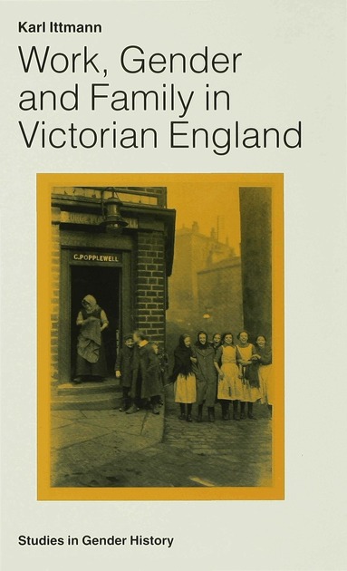 Karl Ittmann - Work, Gender and Family in Victorian England, Inbunden