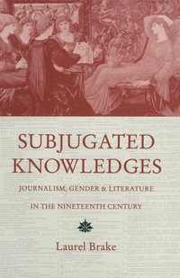 bokomslag Subjugated Knowledges: Journalism, Gender and Literature, in the Nineteenth Century
