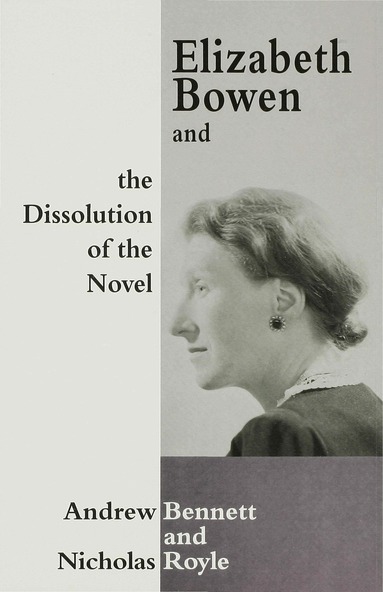 A. Bennett, N. Royle - Elizabeth Bowen and the Dissolution of the Novel, Inbunden
