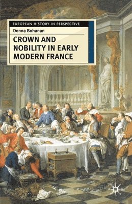 Donna Bohanan - Crown and Nobility in Early Modern France, Häftad