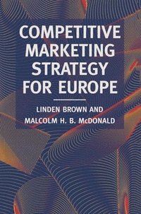 bokomslag Competitive Marketing Strategy for Europe: Developing, Maintaining and Defending Competitive Advantage