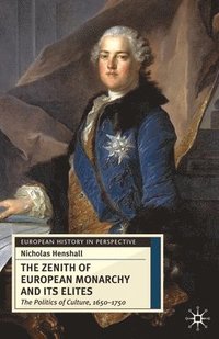 bokomslag The Zenith of European Monarchy and Its Elites: The Politics of Culture, 1650-1750