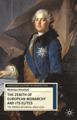 bokomslag The Zenith of European Monarchy and Its Elites: The Politics of Culture, 1650-1750