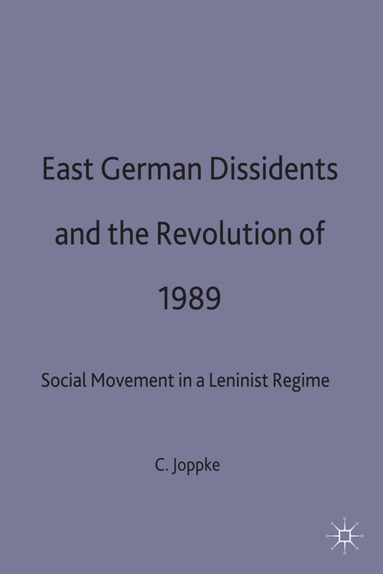 C. Joppke - East German Dissidents and the Revolution of 1989, Inbunden