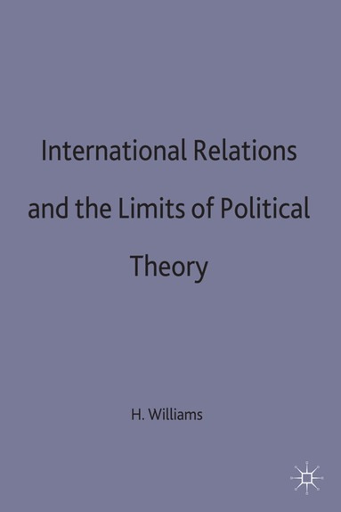 Howard Williams - International Relations and the Limits of Political Theory, Inbunden