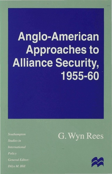 W. Rees - Anglo-American Approaches to Alliance Security, 1955-60, Inbunden