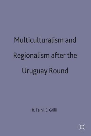 Riccardo Faini, Enzo R. Grilli - Multilateralism and Regionalism after the Uruguay Round, Inbunden