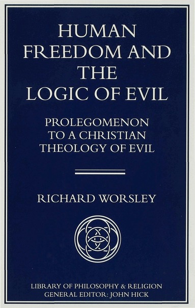 Richard Worsley - Human Freedom and the Logic of Evil, Inbunden