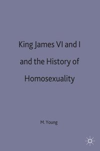 bokomslag King James VI and I and the History of Homosexuality