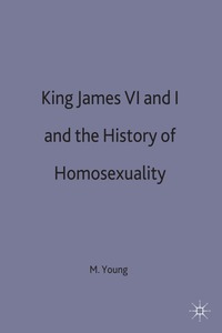 bokomslag King James VI and I and the History of Homosexuality