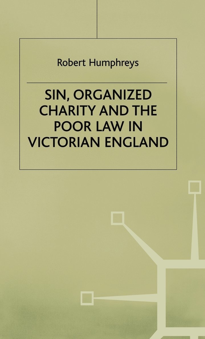 R. Humphreys, Robert (Lecturer Humphreys, Glyn Humphreys - Sin, Organized Charity and the Poor Law in Victorian England, Inbunden