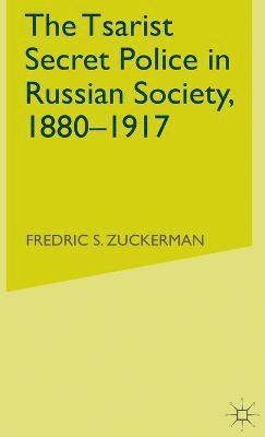Frederic S Zuckerman, F Zuckerman - Tsarist Secret Police in Russian Society, 1880-1917, Inbunden