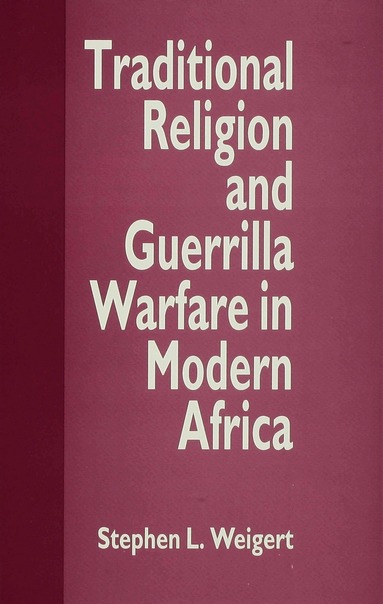 S. Weigert - Traditional Religion and Guerrilla Warfare in Modern Africa, Inbunden