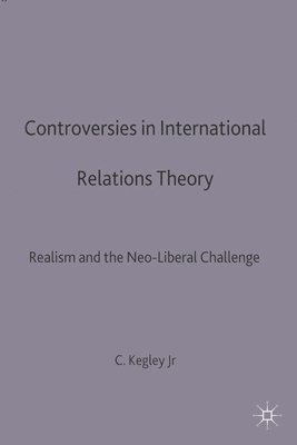 Jr. Kegley, Charles W., Charles W. Kegley Jr. - Controversies in International Relations Theory: Realism and the Neo-Liberal Challenge, Häftad