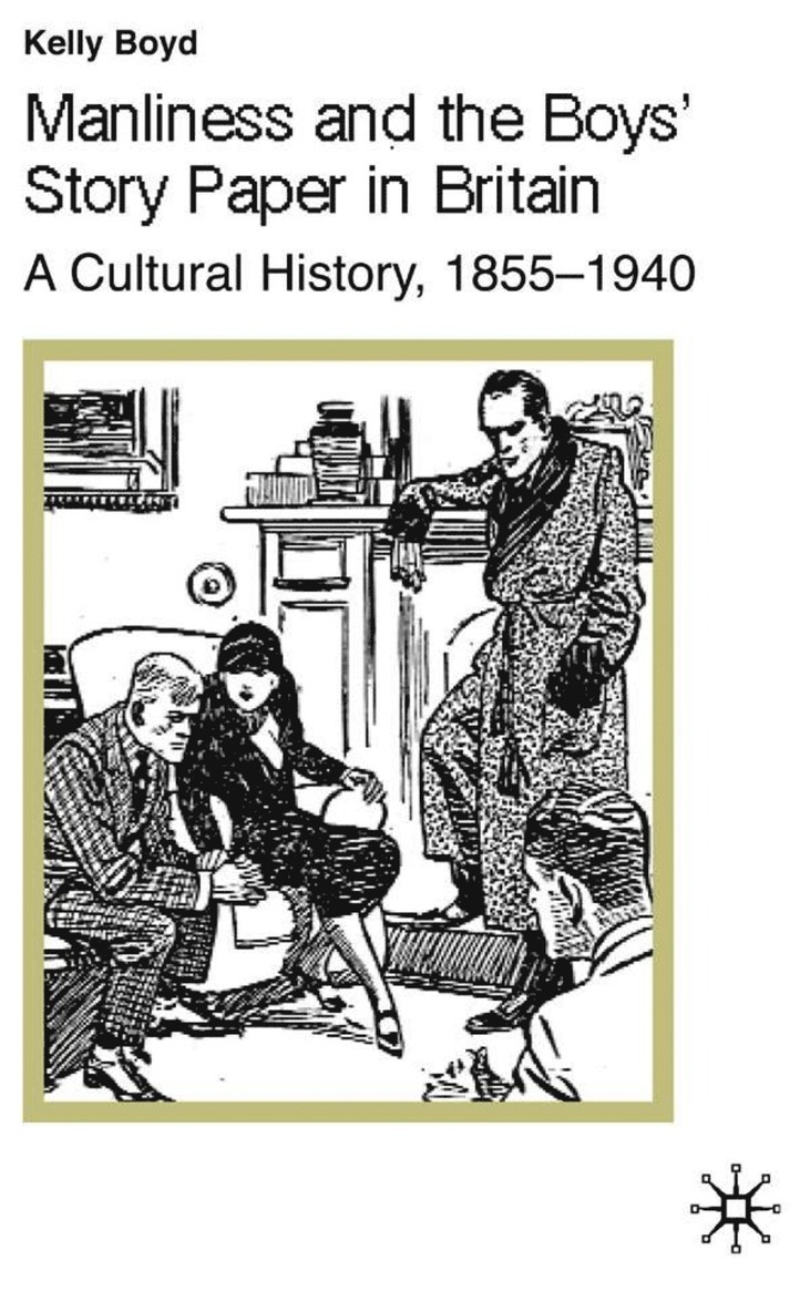 Manliness and the Boys Story Paper in Britain: A Cultural History, 18551940 1