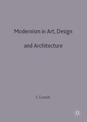 Christopher Crouch - Modernism in Art, Design and Architecture, Inbunden