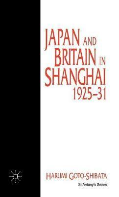 H. Goto-Shibata - Japan and Britain in Shanghai, 1925-31, Inbunden