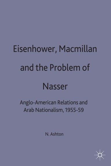 N. Ashton - Eisenhower, Macmillan and the Problem of Nasser, Inbunden