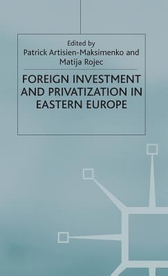 P. Artisien-Maksimenko, M. Rojec - Foreign Investment and Privatization in Eastern Europe, Inbunden