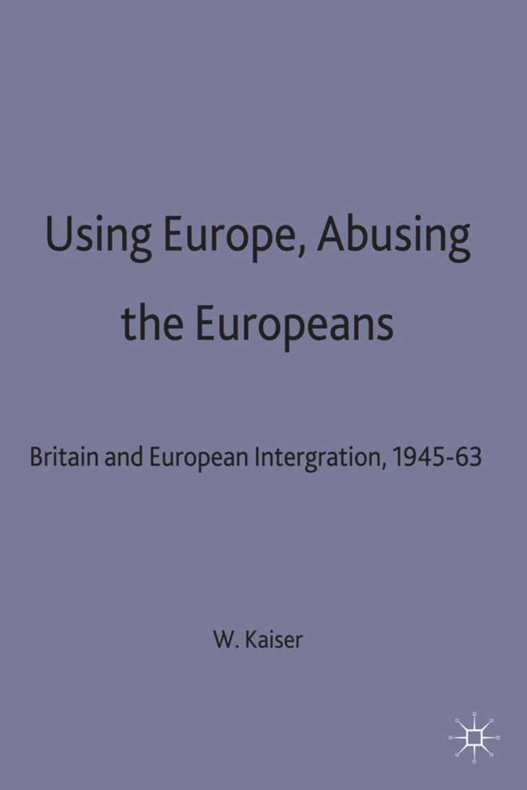 W. Kaiser - Using Europe, Abusing the Europeans, Inbunden
