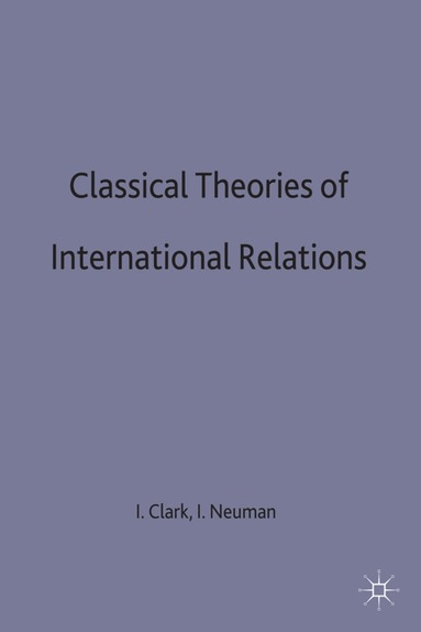 Clark, Ian Clark, Iver B. Neumann - Classical Theories of International Relations, Inbunden