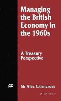 bokomslag Managing the British Economy in the 1960s: A Treasury Perspective