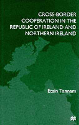 E. Tannam - Cross-Border Cooperation in the Republic of Ireland and Northern Ireland, Inbunden