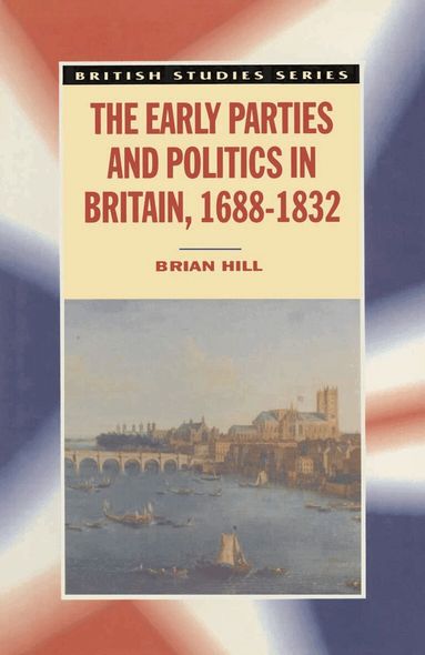 Brian Hill - Early Parties and Politics in Britain, 1688-1832, Häftad