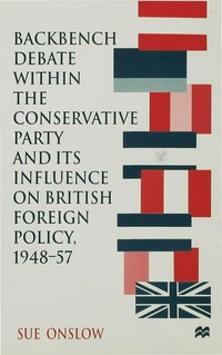 bokomslag Backbench Debate within the Conservative Party and its Influence on British Foreign Policy, 1948-57